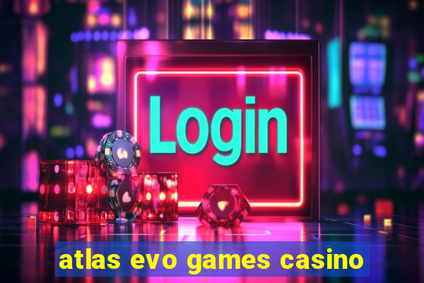 atlas evo games casino